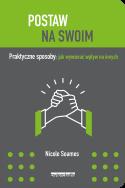 POSTAW NA SWOIM PRAKTYCZNE SPOSOBY JAK WYWIERAĆ WPŁYW NA INNYCH. Autor: NICOLE SOAMES. ZdrowePodejscie.pl Okładka książki POSTAW NA SWOIM PRAKTYCZNE SPOSOBY JAK WYWIERAĆ WPŁYW NA INNYCH