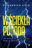 Wściekła pogoda. Jak mszczą się zmiany klimatu, kiedy są ignorowane. Autor: Fiederike Otto. ZdrowePodejscie.pl Okładka książki Wściekła pogoda. Jak mszczą się zmiany klimatu, kiedy są ignorowane
