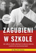 Okładka książki ZAGUBIENI W SZKOLE JAK ODKRYĆ ŹRÓDŁA SZKOLNYCH TRUDNOŚCI DZIECKA I POMÓC MU JE PRZEZWYCIĘŻYĆ