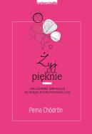 Żyj pięknie. Autor: PEMA CHORDON. ZdrowePodejscie.pl Okładka książki Żyj pięknie