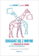 DOGADAĆ SIĘ Z INNYMI CZYLI POROZUMIENIE BEZ PRZEMOCY NIE TYLKO W ŻYCIU ORGANIZACJI. Autor: Berendt Joanna, Agnieszka Kozak. ZdrowePodejscie.pl Okładka książki DOGADAĆ SIĘ Z INNYMI CZYLI POROZUMIENIE BEZ PRZEMOCY NIE TYLKO W ŻYCIU ORGANIZACJI