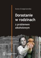 Dorastanie w rodzinach z problemem alkoholowym. Autor: Grzegorzewska Iwona. ZdrowePodejscie.pl Okładka książki Dorastanie w rodzinach z problemem alkoholowym