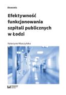 Efektywność funkcjonowania szpitali publicznych w Łodzi. Autor: Miszczyńska Katarzyna. ZdrowePodejscie.pl Okładka książki Efektywność funkcjonowania szpitali publicznych w Łodzi