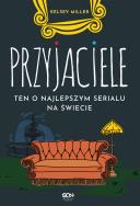 Przyjaciele. Ten o najlepszym serialu na świecie. Autor: KELSEY MILLER. ZdrowePodejscie.pl Okładka książki Przyjaciele. Ten o najlepszym serialu na świecie