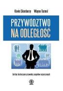 Przywództwo na odległość. Jak być skutecznym.... Autor: Eikenberry Kevin, Turmel Wayne. ZdrowePodejscie.pl Okładka książki Przywództwo na odległość. Jak być skutecznym...