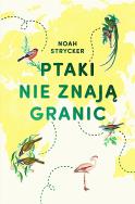 PTAKI NIE ZNAJĄ GRANIC. Autor: Noah Strycker. ZdrowePodejscie.pl Okładka książki PTAKI NIE ZNAJĄ GRANIC