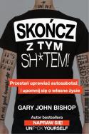SKOŃCZ Z TYM SH*TEM. Autor: Gary John Bishop. ZdrowePodejscie.pl Okładka książki SKOŃCZ Z TYM SH*TEM