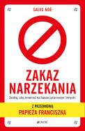 Okładka książki Zakaz narzekania Działaj aby zmieniać na lepsze życie swoje i innych. Z przedmową papieża Francisz