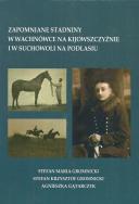 Zapomniane stadniny w Wachnówce na Kijowszczyźnie i w Suchowoli na Podlasiu. Autor: Gromnicki Stefan Maria, Gromnicki Stefan Krzysztof, Gątarczyk Agnieszka. ZdrowePodejscie.pl Okładka książki Zapomniane stadniny w Wachnówce na Kijowszczyźnie i w Suchowoli na Podlasiu