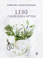 Leki z roślinnej apteki. Autor: Karolina Szaciłło, Maciej Szaciłło. ZdrowePodejscie.pl Okładka książki Leki z roślinnej apteki