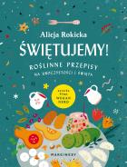 ŚWIĘTUJEMY ROŚLINNE PRZEPISY NA UROCZYSTOŚCI I ŚWIĘTA. Autor: Alicja Rokicka. ZdrowePodejscie.pl Okładka książki ŚWIĘTUJEMY ROŚLINNE PRZEPISY NA UROCZYSTOŚCI I ŚWIĘTA
