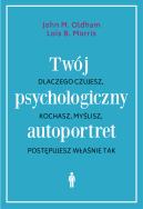 TWÓJ PSYCHOLOGICZNY AUTOPORTRET DLACZEGO CZUJESZ KOCHASZ MYŚLISZ POSTĘPUJESZ WŁAŚNIE TAK WYD. 3. Autor: Oldham John M., Morris Lois B.. ZdrowePodejscie.pl Okładka książki TWÓJ PSYCHOLOGICZNY AUTOPORTRET DLACZEGO CZUJESZ KOCHASZ MYŚLISZ POSTĘPUJESZ WŁAŚNIE TAK WYD. 3