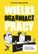 Wielki Ogarniacz Pracy, czyli jak robić i się nie narobić. Autor: Pani Bukowa. ZdrowePodejscie.pl Okładka książki Wielki Ogarniacz Pracy, czyli jak robić i się nie narobić