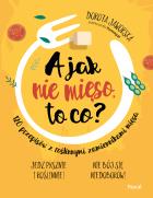 A jak nie mięso, to co?. Autor: Jaworska Dorota. ZdrowePodejscie.pl Okładka książki A jak nie mięso, to co?