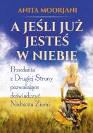 A jeśli już jesteś w Niebie?. Autor: Anita Moorjani. ZdrowePodejscie.pl Okładka książki A jeśli już jesteś w Niebie?