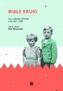 Okładka książki Białe Kruki. Gry i zabawy ruchowe z lat 1821-1939