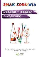 Detoks - zadbaj o wątrobę. Autor: Opracowanie zbiorowe. ZdrowePodejscie.pl Okładka książki Detoks - zadbaj o wątrobę