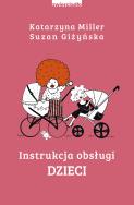 INSTRUKCJA OBSŁUGI DZIECI. Autor: Katarzyna Miller, Giżyńska Suzan. ZdrowePodejscie.pl Okładka książki INSTRUKCJA OBSŁUGI DZIECI
