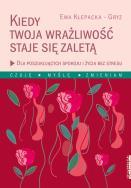 Kiedy Twoja wrażliwość staje się zaletą. Autor: Ewa Klepacka-Gryz. ZdrowePodejscie.pl Okładka książki Kiedy Twoja wrażliwość staje się zaletą