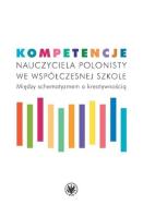 Kompetencje nauczyciela polonisty we współczesnej szkole. Między schematyzmem a kreatywnością. Autor: Opracowanie zbiorowe. ZdrowePodejscie.pl Okładka książki Kompetencje nauczyciela polonisty we współczesnej szkole. Między schematyzmem a kreatywnością