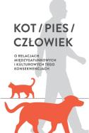 Opakowanie Kot/pies/człowiek. O relacjach międzygatunkowych i kulturowych tego konsekwencjach