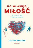 No właśnie, miłość. Autor: Laura Mucha. ZdrowePodejscie.pl Okładka książki No właśnie, miłość