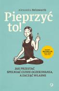 Pieprzyć to! Jak przestać spełniać cudze oczekiwania, a zacząć własne. Autor: Alexandra  Reinwarth. ZdrowePodejscie.pl Okładka książki Pieprzyć to! Jak przestać spełniać cudze oczekiwania, a zacząć własne