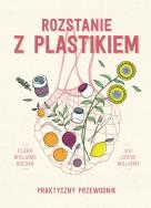 Rozstanie z plastikiem. Praktyczny przewodnik. Autor: Clara Williams Roldan, Louise Williams. ZdrowePodejscie.pl Okładka książki Rozstanie z plastikiem. Praktyczny przewodnik