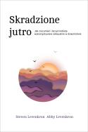 SKRADZIONE JUTRO JAK ZROZUMIEĆ I LECZYĆ KOBIETY WYKORZYSTYWANE SEKSUALNIE W DZIECIŃSTWIE. Autor: Steven Levenkron. ZdrowePodejscie.pl Okładka książki SKRADZIONE JUTRO JAK ZROZUMIEĆ I LECZYĆ KOBIETY WYKORZYSTYWANE SEKSUALNIE W DZIECIŃSTWIE