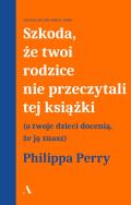 Szkoda, że twoi rodzice nie przeczytali tej książki. Autor: Perry Philippa. ZdrowePodejscie.pl Okładka książki Szkoda, że twoi rodzice nie przeczytali tej książki
