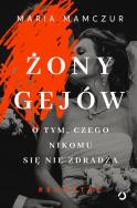 Żony gejów. O tym, czego nikomu się nie zdradza. Autor: Maria Mamczur. ZdrowePodejscie.pl Okładka książki Żony gejów. O tym, czego nikomu się nie zdradza