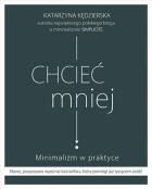 Chcieć mniej Minimalizm w praktyce (wydanie 2020). Autor: Kędzierska Katarzyna. ZdrowePodejscie.pl Okładka książki Chcieć mniej Minimalizm w praktyce (wydanie 2020)