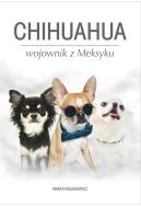 Chihuahua wojownik z Meksyku. Autor: Marta Paszkiewicz. ZdrowePodejscie.pl Okładka książki Chihuahua wojownik z Meksyku