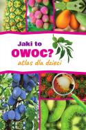 JAKI TO OWOC ATLAS DLA DZIECI. Autor: Halarewicz Aleksandra. ZdrowePodejscie.pl Okładka książki JAKI TO OWOC ATLAS DLA DZIECI
