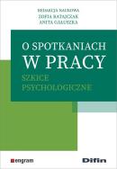 O spotkaniach w pracy. Autor: Ratajczak Zofia, Gałuszka Anita redakcja naukowa. ZdrowePodejscie.pl Okładka książki O spotkaniach w pracy