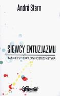 Siewcy entuzjazmu Manifest ekologii dzieciństwa. Autor: Andre Stern. ZdrowePodejscie.pl Okładka książki Siewcy entuzjazmu Manifest ekologii dzieciństwa
