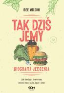 Tak dziś jemy. Biografia jedzenia. Autor: Bee Wilson. ZdrowePodejscie.pl Okładka książki Tak dziś jemy. Biografia jedzenia
