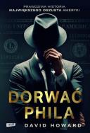 Okładka książki Dorwać Phila. Prawdziwa historia pościgu za nawiększym oszustem Ameryki