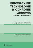 Innowacyjne technologie w ochronie zdrowia Aspekty prawne. Autor: Kieś-Kokocińska Katarzyna. ZdrowePodejscie.pl Okładka książki Innowacyjne technologie w ochronie zdrowia Aspekty prawne