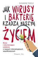 Okładka książki Jak wirusy i bakterie rządzą naszym życiem. Nowe i zdumiewające ustalenia o naszych mikroskopijnych współlokatorach