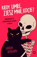 Kiedy umrę, zjesz mnie, kocie? Odpowiedzi na najdziwniejsze pytania o śmierć. Autor: Caitlin Doughty. ZdrowePodejscie.pl Okładka książki Kiedy umrę, zjesz mnie, kocie? Odpowiedzi na najdziwniejsze pytania o śmierć