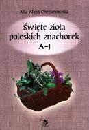 Święte zioła poleskich znachorek. Tom 1. A-J. Autor: Alla Alicja Chrzanowska. ZdrowePodejscie.pl Okładka książki Święte zioła poleskich znachorek. Tom 1. A-J