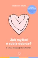 Jak myśleć o sobie dobrze? O sztuce akceptacji i życiu bez lęku. Autor: Stefanie Stahl. ZdrowePodejscie.pl Okładka książki Jak myśleć o sobie dobrze? O sztuce akceptacji i życiu bez lęku
