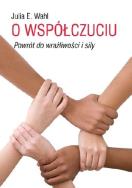 O współczuciu Powrót do wrażliwości i siły. Autor: Wahl Julia E.. ZdrowePodejscie.pl Okładka książki O współczuciu Powrót do wrażliwości i siły