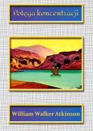 Potęga koncentracji. Autor: William Walker Atkinson. ZdrowePodejscie.pl Okładka książki Potęga koncentracji