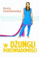 W dżungli podświadomości T.1 TW. Autor: Beata Pawlikowska. ZdrowePodejscie.pl Okładka książki W dżungli podświadomości T.1 TW