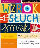 Wzrok, słuch, smak dają znak, czyli podróż do świata zmysłów. Autor: Marta Maruszczak. ZdrowePodejscie.pl Okładka książki Wzrok, słuch, smak dają znak, czyli podróż do świata zmysłów