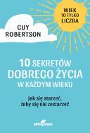 10 sekretów dobrego życia w każdym wieku. Autor: Robertson  Guy. ZdrowePodejscie.pl Okładka książki 10 sekretów dobrego życia w każdym wieku