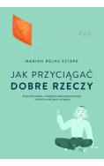 Jak przyciągać dobre rzeczy. Autor: Estape Marian Rojas. ZdrowePodejscie.pl Okładka książki Jak przyciągać dobre rzeczy
