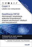 Okładka książki Kwalifikacja INF.02. Administracja i eksploatacja systemów komputerowych, urządzeń peryferyjnych i lokalnych sieci komputerowych. Część 3